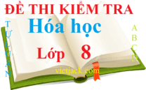 100 đề thi Hóa học lớp 8 năm 2024 học kì 1, học kì 2 có đáp án