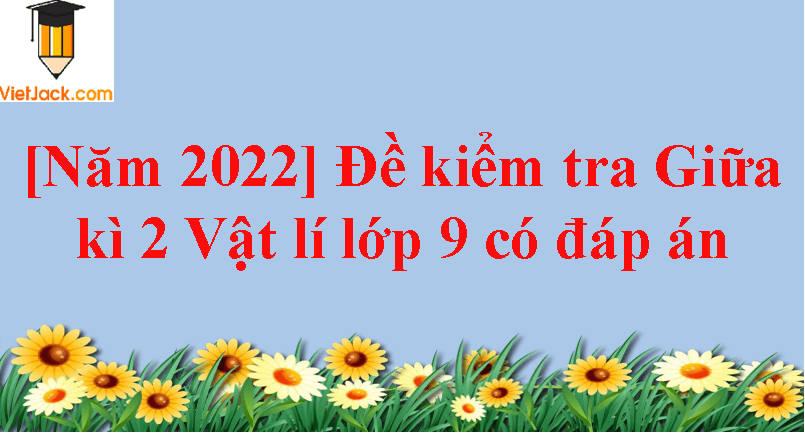 Đề thi Giữa kì 2 Vật Lí 9 có đáp án (8 đề) (ảnh 1)