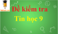 Top 100 Đề thi Tin học 9 năm 2024 học kì 1, học kì 2 có đáp án