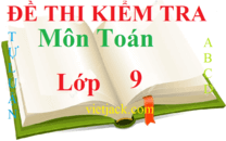 Top 100 Đề thi Toán lớp 9 năm 2024 học kì 1 và học kì 2