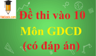 Đề thi vào lớp 10 môn GDCD có đáp án | Đề ôn thi môn GDCD vào lớp 10 có đáp án