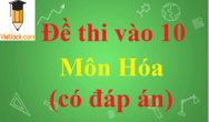 Đề thi vào lớp 10 môn Hóa có đáp án | Đề ôn thi môn Hóa vào lớp 10 có đáp án