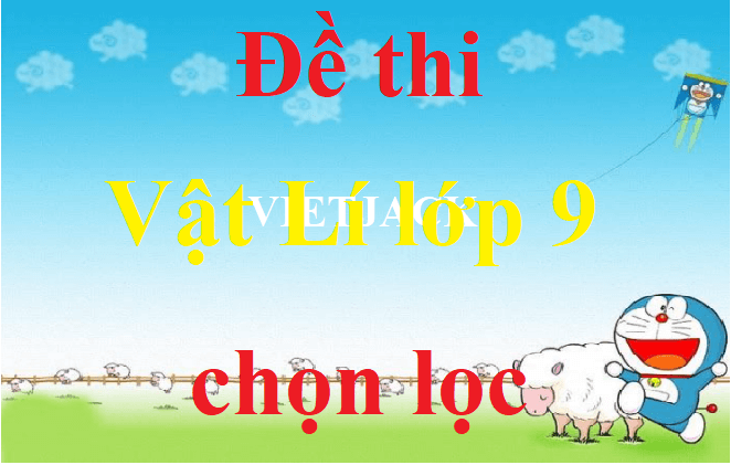 200 Đề thi Vật Lí 9 năm 2024 học kì 1, học kì 2 có đáp án