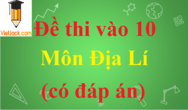 Đề thi vào lớp 10 môn Địa Lí năm 2024 có đáp án | Đề thi môn Địa Lí vào lớp 10 có đáp án