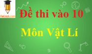 Top 20 Đề thi vào 10 môn Vật Lí có đáp án | Đề ôn thi môn Vật Lí vào lớp 10 có đáp án