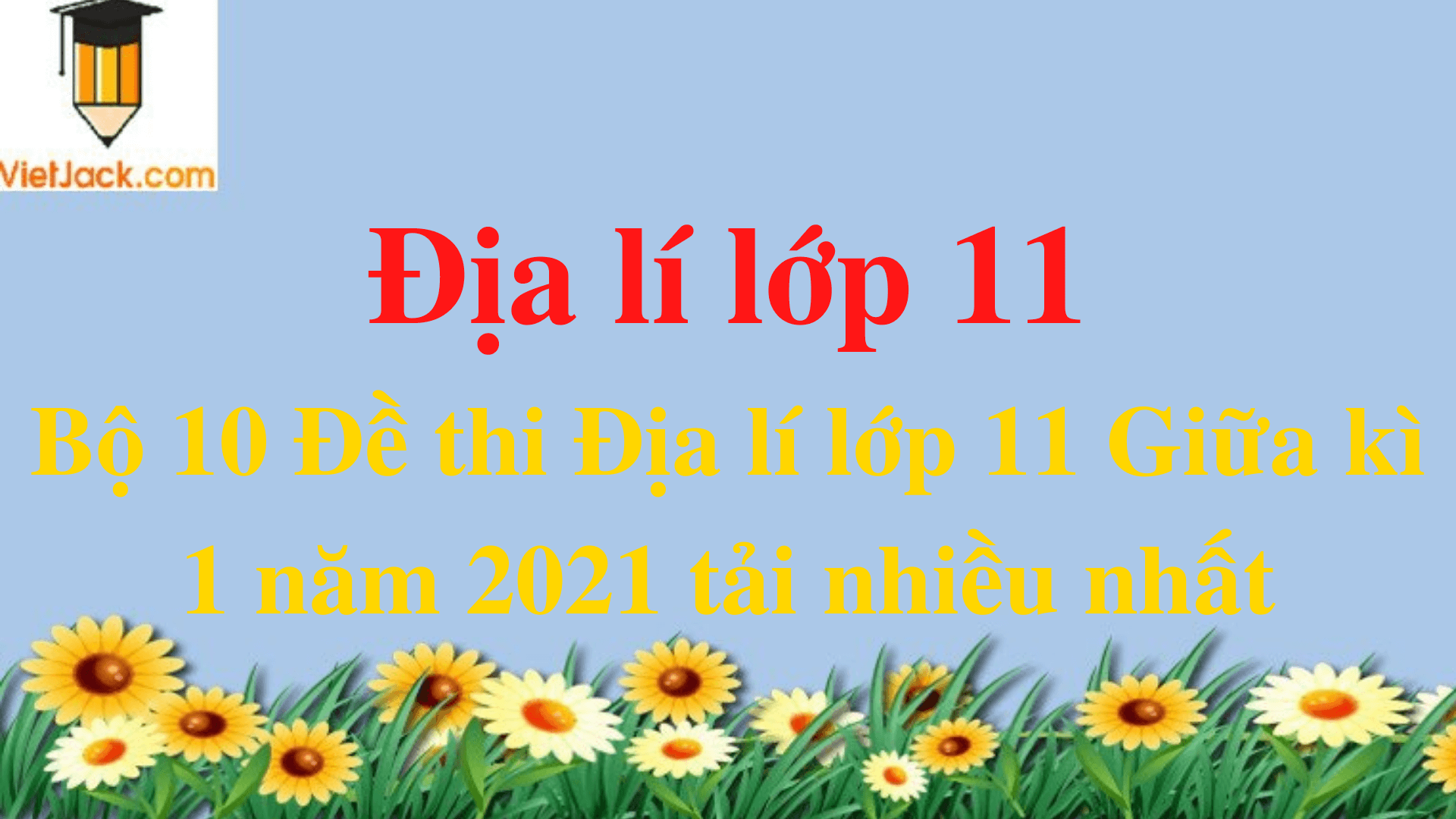 Bộ 3 đề thi Địa Lí 11 Giữa kì 1 năm 2025 tải nhiều nhất
