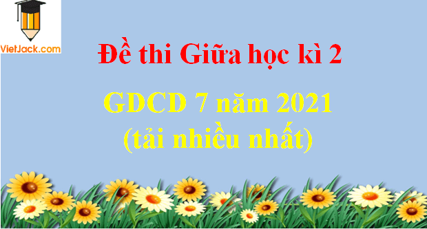 Bộ 4 Đề thi GDCD 7 Giữa kì 2 năm 2024 tải nhiều nhất