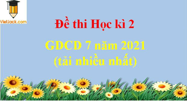 Bộ 4 Đề thi GDCD 7 Học kì 2 năm 2024 tải nhiều nhất