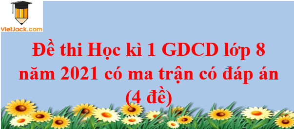 Đề thi Học kì 1 GDCD 8 năm 2024 có ma trận có đáp án (3 đề)