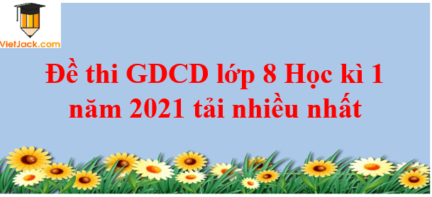 Bộ 4 Đề thi GDCD 8 Học kì 1 năm 2024 tải nhiều nhất