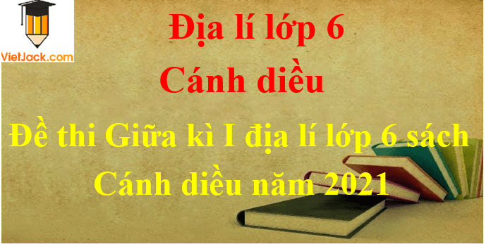 [Năm 2023] Đề thi Giữa kì 1 Địa Lí lớp 6 có đáp án (3 đề) | Cánh diều