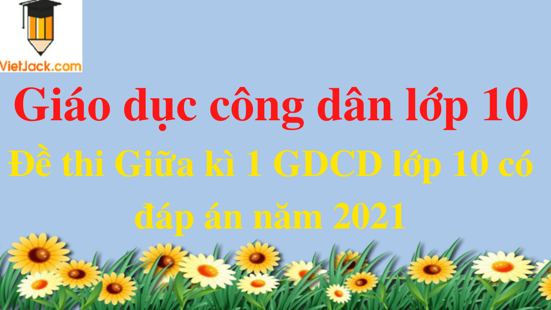 [Năm 2023] Đề thi Giữa học kì 1 GDCD 10 có đáp án (7 đề)