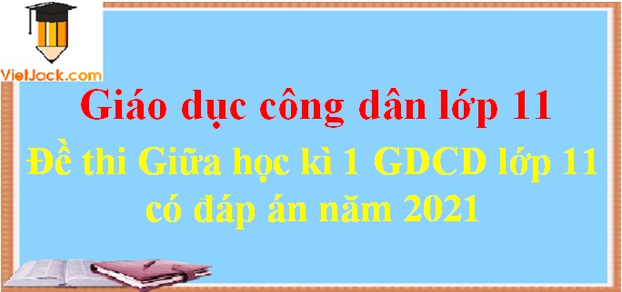 Đề thi Giữa học kì 1 GDCD 11 có đáp án (7 đề)