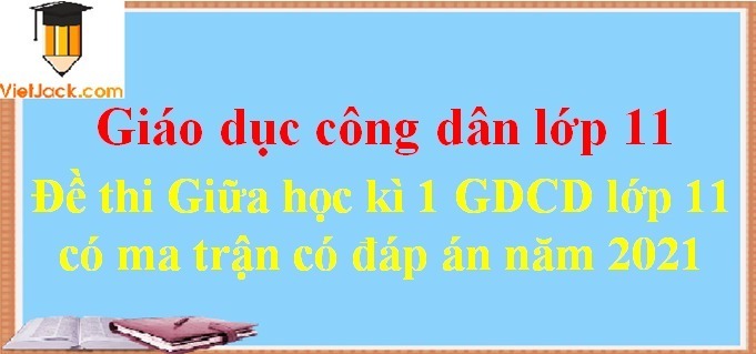 Bộ đề thi GDCD 11 Giữa kì 1 năm 2024 có ma trận có đáp án (7 đề)