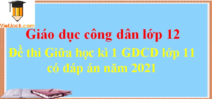 Đề thi Giữa học kì 1 GDCD 12 có đáp án (7 đề)