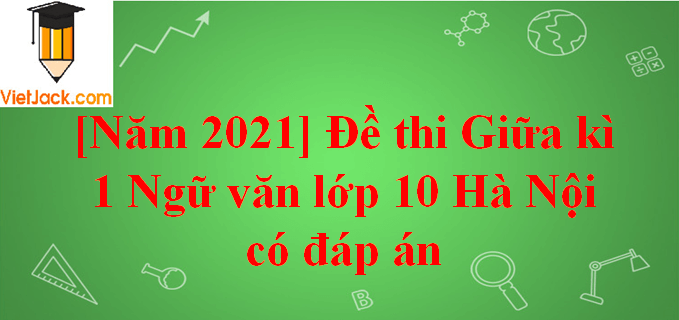 [Năm 2023] Đề thi Giữa kì 1 Ngữ Văn lớp 10 Hà Nội có đáp án (10 đề)