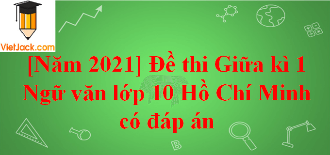 [Năm 2023] Đề thi Giữa kì 1 Ngữ Văn lớp 10 Hồ Chí Minh có đáp án (10 đề)