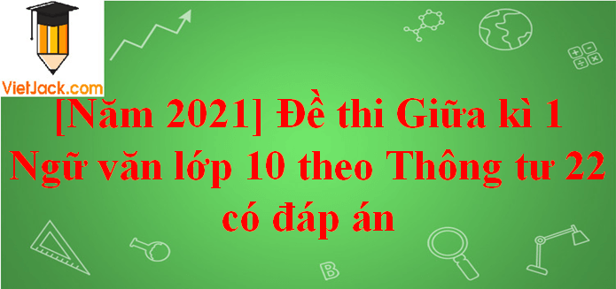 [Năm 2023] Đề thi Giữa kì 1 Ngữ Văn lớp 10 theo Thông tư 22 có đáp án (10 đề)