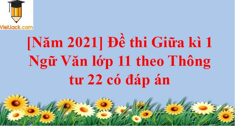 [Năm 2023] Đề thi Giữa kì 1 Ngữ Văn lớp 11 theo Thông tư 22 có đáp án (10 đề)