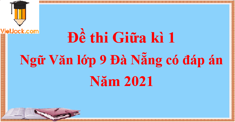 Đề thi Giữa kì 1 Ngữ Văn lớp 9 Đà Nẵng có đáp án Đề 1