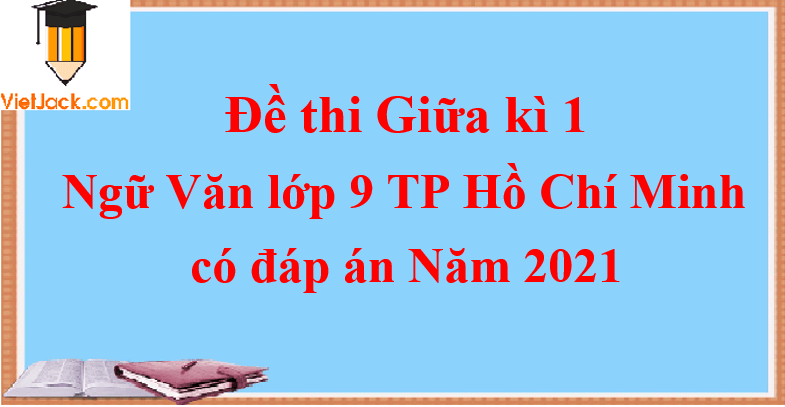 Đề thi Giữa kì 1 Ngữ Văn lớp 9 Hồ Chí Minh có đáp án Đề 1