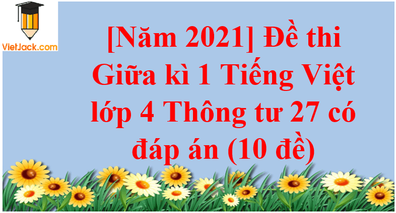 Đề thi Giữa kì 1 Tiếng Việt lớp 4 Thông tư 27 có đáp án (10 đề)