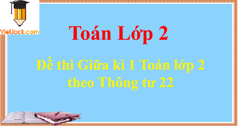 [Năm 2023] Đề thi Giữa kì 1 Toán lớp 2 theo Thông tư 22 có đáp án (5 đề)