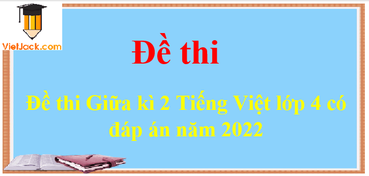 Đề thi Giữa kì 2 Tiếng Việt lớp 4 có đáp án năm 2024 (10 đề)