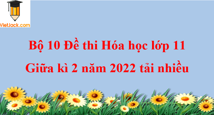 Bộ 3 đề thi Hóa học 11 Giữa kì 2 năm 2024 tải nhiều nhất