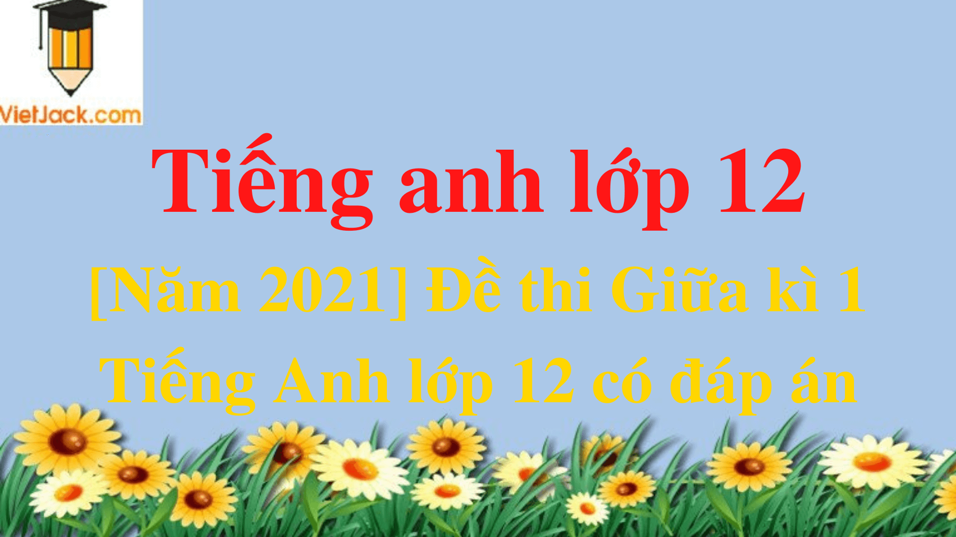 Đề thi Giữa kì 1 Tiếng Anh 12 có đáp án (15 đề)