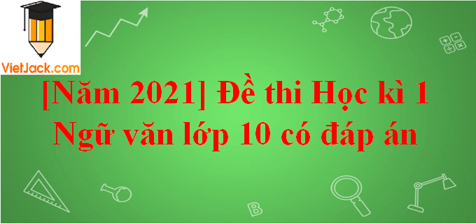 [Năm 2023] Đề thi Học kì 1 Ngữ Văn lớp 10 có đáp án (10 đề)