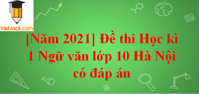 [Năm 2023] Đề thi Học kì 1 Ngữ Văn lớp 10 Hà Nội có đáp án (10 đề)