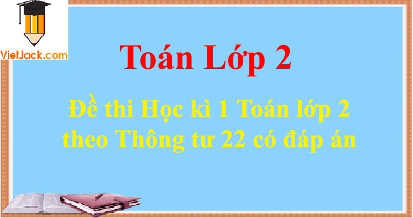 [Năm 2023] Đề thi Học kì 1 Toán lớp 2 theo Thông tư 22 có đáp án (5 đề)