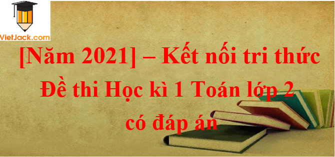 10 Đề thi Học kì 1 Toán lớp 2 Kết nối tri thức năm 2024 (có đáp án)