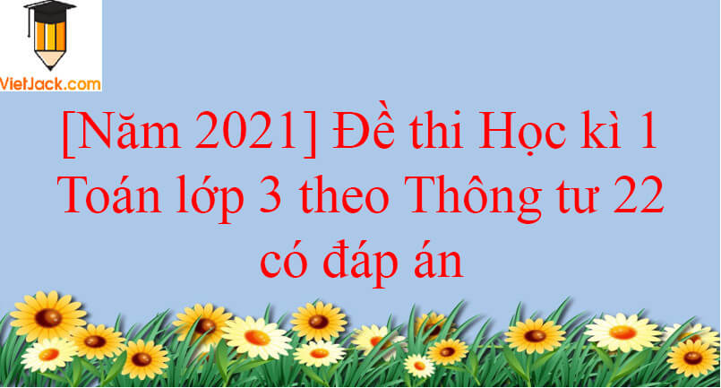 [Năm 2023] Đề thi Học kì 1 Toán lớp 3 theo Thông tư 22 có đáp án (5 đề)