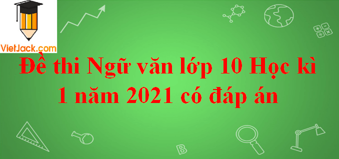 Bộ 15 Đề thi Ngữ Văn 10 Học kì 1 năm 2024 tải nhiều nhất