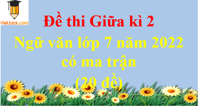 Đề thi Giữa kì 2 Ngữ văn lớp 7 năm 2024 có ma trận (20 đề)