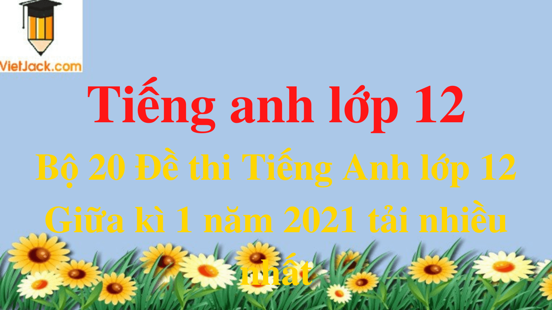 Bộ 20 Đề thi Tiếng Anh 12 Giữa kì 1 năm 2024 tải nhiều nhất