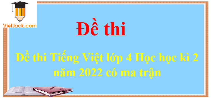 Đề thi Tiếng Việt lớp 4 Học học kì 1 năm 2024 có ma trận (20 đề)