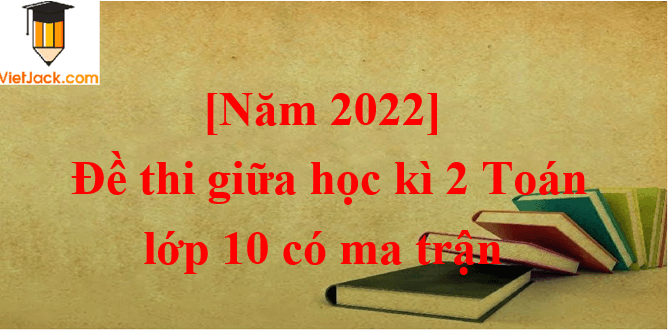 Đề thi Giữa kì 2 Toán lớp 10 năm 2024 có ma trận (8 đề)