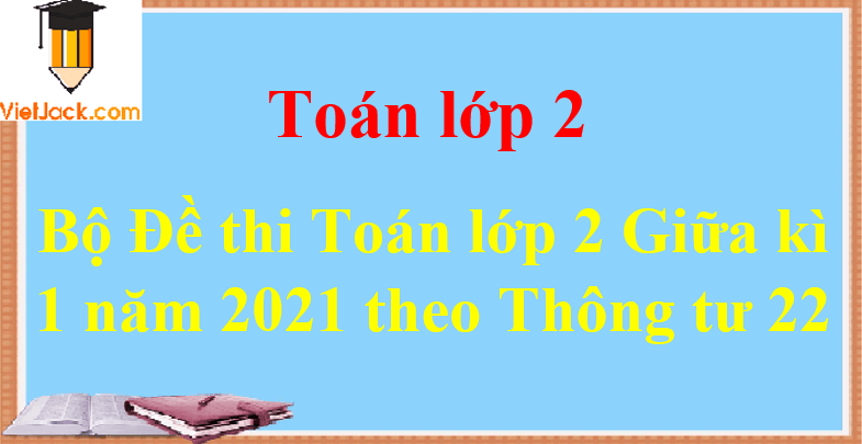 Bộ 15 Đề thi Toán lớp 2 Giữa kì 1 năm 2024 theo Thông tư 22 tải nhiều nhất