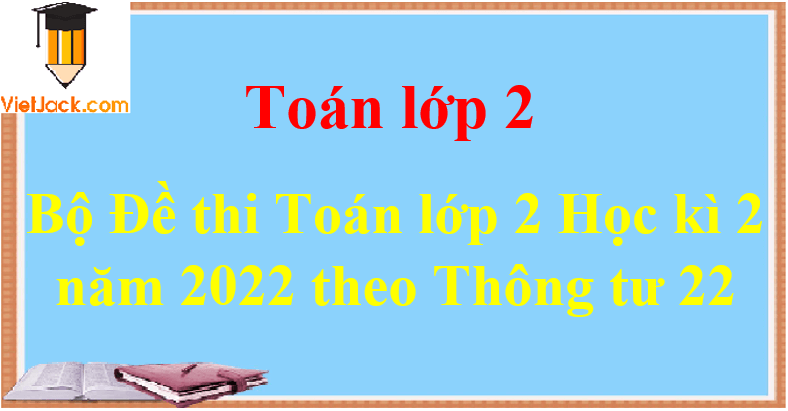 Bộ 14 Đề thi Toán lớp 2 Học kì 2 năm 2024 theo Thông tư 22 tải nhiều nhất