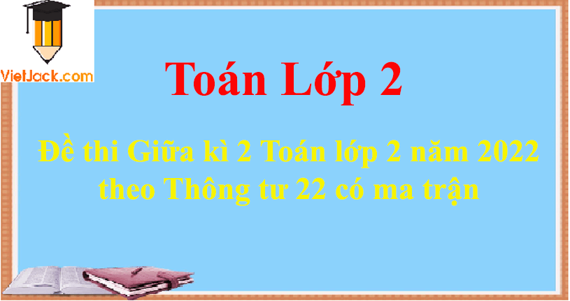 Đề thi Giữa kì 2 Toán lớp 2 năm 2024 theo Thông tư 22 có ma trận (15 đề)