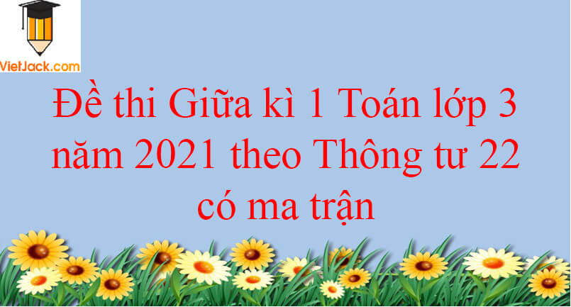 Đề thi Giữa kì 1 Toán lớp 3 năm 2024 theo Thông tư 22 có ma trận (15 đề)