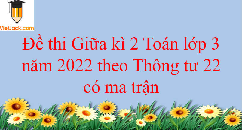 Đề thi Giữa kì 2 Toán lớp 3 năm 2024 theo Thông tư 22 có ma trận (16 đề)