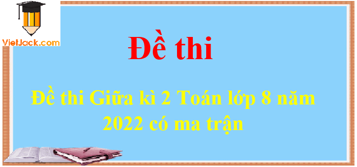 Đề thi Giữa kì 2 Toán lớp 8 năm 2024 có ma trận (8 đề)