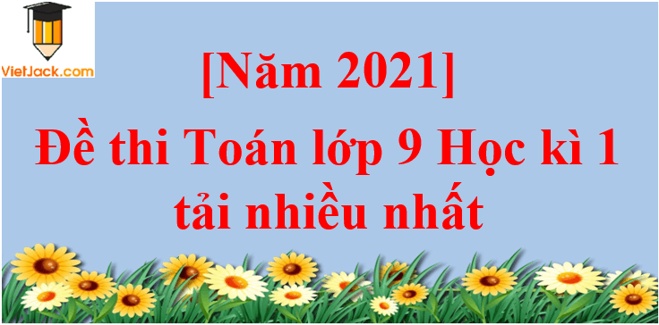 Bộ 10 Đề thi Toán 9 Học kì 1 năm 2024 tải nhiều nhất