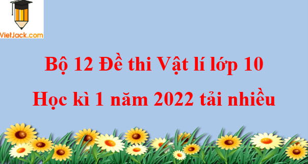 [Năm 2023] Đề thi Học kì 1 Lịch Sử 12 có đáp án (6 đề)