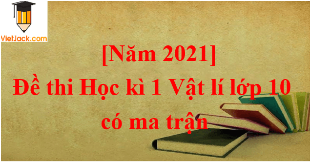 Đề thi Học kì 1 Vật Lí 10 năm 2024 có ma trận (8 đề)