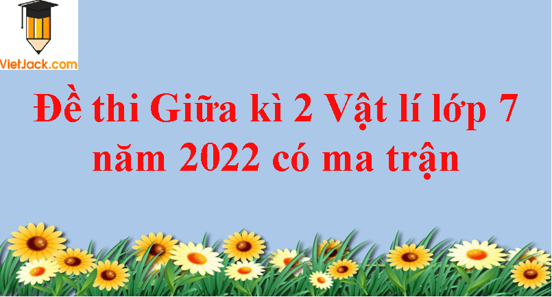 Đề thi Giữa kì 2 Vật lí lớp 7 năm 2024 có ma trận (3 đề)